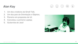 Alan Kay
4
1. Um dos criadores do Small Talk;
2. Um dos pais da Orientação a Objetos;
3. Pioneiro em propostas de UI;
4. Concebeu o primeiro Laptop;
5. Guitarrista de Jazz!
Édipo Daniel Aragão - Maven Básico
 