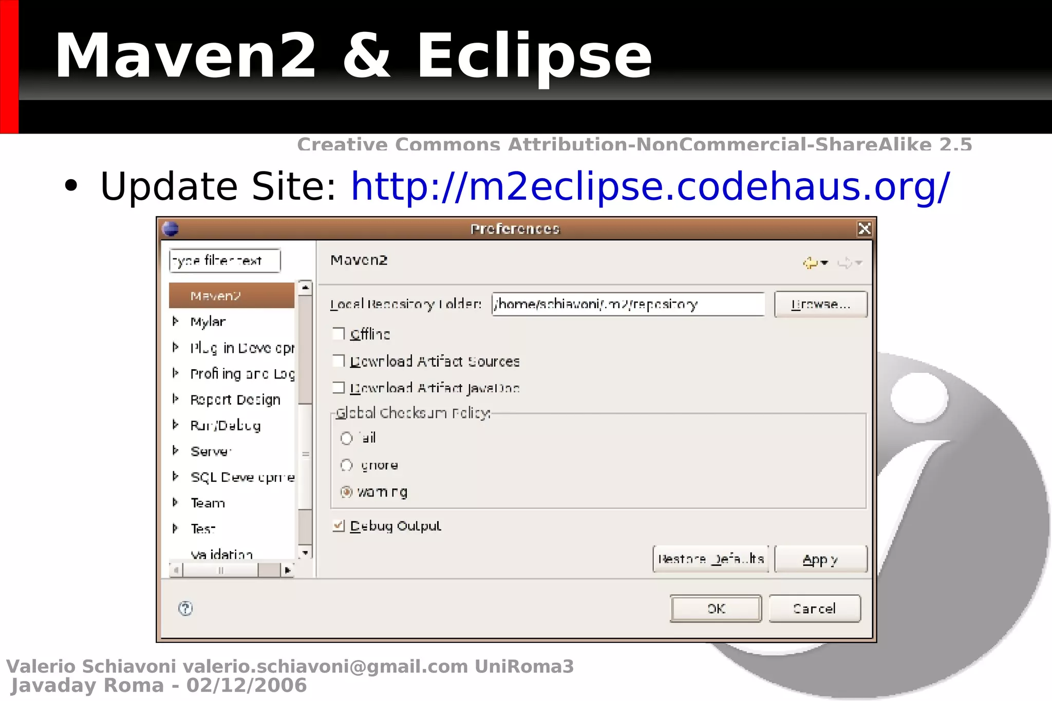Maven2 & Eclipse Update Site:  http://m2eclipse.codehaus.org/ Valerio Schiavoni  [email_address]  UniRoma3 