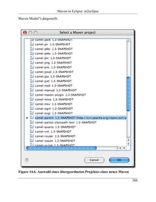 Maven in Eclipse: m2eclipse

Maven Modul") dargestellt.




Figure 14.6. Auswahl eines übergeordneten Projektes eines neues Maven

                                                                        366
 