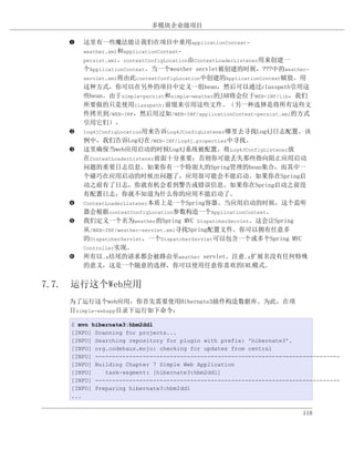 多模块企业级项目

   ‚   这里有一些魔法能让我们在项目中重用applicationContext-
       weather.xml和applicationContext-
       persist.xml。contextConfigLocation由ContextLoaderListener用来创建一
       个ApplicationContext。当一个weather servlet被创建的时候，???中的weather-
       servlet.xml将由此contextConfigLocation中创建的ApplicationContext赋值。用
       这种方式，你可以在另外的项目中定义一组bean，然后可以通过classpath引用这
       些bean。由于simple-persist和simple-weather的JAR将会位于WEB-INF/lib，我们
       所要做的只是使用classpath:前缀来引用这些文件。（另一种选择是将所有这些文
       件拷贝到/WEB-INF，然后用过如/WEB-INF/applicationContext-persist.xml的方式
       引用它们）。
   ƒ   log4jConfigLocation用来告诉Log4JConfigListener哪里去寻找Log4J日志配置。该
       例中，我们告诉Log4J在/WEB-INF/log4j.properties中寻找。
   „   这里确保当web应用启动的时候Log4J系统被配置。将Log4JConfigListener放
       在ContextLoaderListener前面十分重要；否则你可能丢失那些指向阻止应用启动
       问题的重要日志信息。如果你有一个特别大的Spring管理的bean集合，而其中一
       个碰巧在应用启动的时候出问题了，应用很可能会不能启动。如果你在Spring启
       动之前有了日志，你就有机会看到警告或错误信息。如果你在Spring启动之前没
       有配置日志，你就不知道为什么你的应用不能启动了。
   …   ContextLoaderListener本质上是一个Spring容器。当应用启动的时候，这个监听
       器会根据contextConfigLocation参数构造一个ApplicationContext。
   †   我们定义一个名为weather的Spring MVC DispatcherServlet。这会让Spring
       从/WEB-INF/weather-servlet.xml寻找Spring配置文件。你可以拥有任意多
       的DispatcherServlet，一个DispatcherServlet可以包含一个或多个Spring MVC
       Controller实现。
   ‡   所有以.x结尾的请求都会被路由至weather servlet。注意.x扩展名没有任何特殊
       的意义，这是一个随意的选择，你可以使用任意你喜欢的URL模式。


7.7. 运行这个Web应用
   为了运行这个web应用，你首先需要使用Hibernate3插件构造数据库。为此，在项
   目simple-webapp目录下运行如下命令：

    $ mvn hibernate3:hbm2ddl
    [INFO] Scanning for projects...
    [INFO] Searching repository for plugin with prefix: 'hibernate3'.
    [INFO] org.codehaus.mojo: checking for updates from central
    [INFO] ------------------------------------------------------------------------
    [INFO] Building Chapter 7 Simple Web Application
    [INFO]    task-segment: [hibernate3:hbm2ddl]
    [INFO] ------------------------------------------------------------------------
    [INFO] Preparing hibernate3:hbm2ddl
    ...


                                                                        118
 