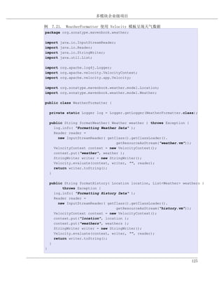 多模块企业级项目

例 7.21. WeatherFormatter 使用 Velocity 模板呈现天气数据
package org.sonatype.mavenbook.weather;

import   java.io.InputStreamReader;
import   java.io.Reader;
import   java.io.StringWriter;
import   java.util.List;

import org.apache.log4j.Logger;
import org.apache.velocity.VelocityContext;
import org.apache.velocity.app.Velocity;

import org.sonatype.mavenbook.weather.model.Location;
import org.sonatype.mavenbook.weather.model.Weather;

public class WeatherFormatter {

    private static Logger log = Logger.getLogger(WeatherFormatter.class);

    public String formatWeather( Weather weather ) throws Exception {
      log.info( "Formatting Weather Data" );
      Reader reader =
        new InputStreamReader( getClass().getClassLoader().
                                   getResourceAsStream("weather.vm"));
      VelocityContext context = new VelocityContext();
      context.put("weather", weather );
      StringWriter writer = new StringWriter();
      Velocity.evaluate(context, writer, "", reader);
      return writer.toString();
    }

    public String formatHistory( Location location, List<Weather> weathers )
          throws Exception {
      log.info( "Formatting History Data" );
      Reader reader =
        new InputStreamReader( getClass().getClassLoader().
                                   getResourceAsStream("history.vm"));
      VelocityContext context = new VelocityContext();
      context.put("location", location );
      context.put("weathers", weathers );
      StringWriter writer = new StringWriter();
      Velocity.evaluate(context, writer, "", reader);
      return writer.toString();
    }
}


                                                                         125
 