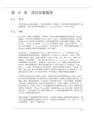 第 9 章 项目对象模型
9.1. 简介
     本章讨论Maven的核心概念——项目对象模型。在POM中，项目的坐标和结构被声明，构
     建被配置，与其它项目的关联也被定义。pom.xml文件定义了一个Maven项目。


9.2. POM
     Maven项目，依赖，构建配置，以及构件：所有这些都是要建模和表述的对象。这些对
     象通过一个名为项目对象模型(Project Object Model, POM)的XML文件描述。这个POM
     告诉Maven它正处理什么类型的项目，如何修改默认的行为来从源码生成输出。同样
     的方式，一个Java Web应用有一个web.xml文件来描述，配置，及自定义该应用，一个
     Maven项目则通过一个 pom.xml文件定义。该文件是Maven中一个项目的描述性陈述；也
     是当Maven构建项目的时候需要理解的一份“地图”。

     你可以将pom.xml看成是类似于Makefile或者Ant中的build.xml。当你使用GNU make
     来构建诸如MySQL软件的时候，你通常会有一个名为Makefile的文件，它包含了显式
     的指令来清理，编译，打包以及部署一个应用。在这一点上，Make，Ant，和Maven是
     相似的，它们都依赖于一个统一命名的文件如Makefile，build.xml，或者pom.xml，
     但相似的地方也仅此而已。如果你看一下Maven的pom.xml，POM的主要内容是处理描
     述信息：哪里存放源代码？哪里存放资源文件？打包方式是什么？如果你看一下Ant
     的build.xml文件，你会看到完全不同的东西。那里有显式的指令来执行一些任务，如
     编译一组Java类。Maven的POM是声明性的，虽然你可以通过Maven Ant插件来引入一些
     过程式的自定义指令，但大部分时间里，你不需要去了解项目构建的过程细节。

     POM也不只是仅仅针对于构建Java项目。虽然本书的大部分样例都是Java应用，但是在
     Maven的项目对象模型定义中没有任何Java特定的东西。虽然Maven的默认插件是从一组
     源码，测试，和资源来构建一个JAR文件。但你同样可以为一个包含C#源码，使用微软
     工具处理一些微软私有的二进制文件的项目来定义一个POM。类似的，你也可以为一本
     技术书籍定义一个POM。事实上，本书的源码和本书的样例正是用一个Maven多模块项目
     组织的，我们使用一个Maven Docbook插件，将标准的Docbook XSL应用到一系列章节的
     XML文件上。还有人编写了Maven插件来将Adobe Flex代码构建成SWC和SWF，也还有人使
     用了Maven来构建C编写的项目。

     我们已经确定了POM是描述性和声明性的，它不像Ant或者Make那样提供显式的指令，我
     们也注意到POM的概念不是特定于Java的。让我们深入更多的细节，看一下图 9.1 “项
     目对象模型”，纵览一下POM的内容。



                                                         152
 