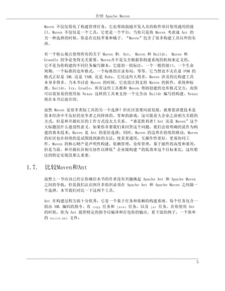 介绍 Apache Maven

    Maven 不仅仅简化了构建管理任务，它也帮助鼓励开发人员的软件项目使用通用的接
    口。Maven 不仅仅是一个工具，它更是一个平台，当你只是将 Maven 考虑成 Ant 的
    另一种选择的时候，你是在比较苹果和橘子。“Maven”包含了很多构建工具以外的东
    西。

    有一个核心观点使得所有的关于 Maven 和. Ant， Maven 和 Buildr， Maven 和
    Grandle 的争论变得无关紧要。Maven并不是完全根据你构建系统的机制来定义的，
    它不是为你构建的不同任务编写脚本，它提倡一组标注，一个一般的接口，一个生命
    周期，一个标准的仓库格式，一个标准的目录布局，等等。它当然也不太在意 POM 的
    格式正好是 XML 还是 YAML 还是 Ruby。它比这些大得多，Maven 涉及的比构建工具
    本身多得多。当本书讨论 Maven 的时候，它也设计到支持 Maven 的软件，系统和标
    准。Buildr，Ivy，Gradle，所有这些工具都和 Maven 帮助创建的仓库格式交互，而你
    可以很容易的使用如 Nexus 这样的工具来支持一个完全由 Buildr 编写的构建。Nexus
    将在本书后面介绍。

    虽然 Maven 是很多类似工具的另一个选择？但社区需要向前发展，就要看清楚技术是
    资本经济中不友好的竞争者之间持续的、零和的游戏。这可能是大企业之前相互关联的
    方式，但是和开源社区的工作方式没太大关系。“谁是胜利者？Ant 还是 Maven”这个
    大标题没什么建设性意义。如果你非要我们来回答这个问题，我们会很明确的说作为构
    建的基本技术，Maven 是 Ant 的更好选择；同时，Maven 的边界在持续的移动，Maven
    的社区也在持续的是试图找到新的方法，使其更通用，互操作性更好，更易协同工
    作。Maven 的核心财产是声明性构建，依赖管理，仓库管理，基于插件的高度和重用，
    但是当前，和开源社区相互协作以降低”企业级构建“的低效率这个目标来比，这些想
    法的特定实现没那么重要。


1.7. 比较Maven和Ant
    虽然上一节应该已经让你确信本书的作者没有兴趣挑起 Apache Ant 和 Apache Maven
    之间的争执，但是我们认识到许多组织必须在 Apache Ant 和 Apache Maven 之间做一
    个选择。本节我们对比一下这两个工具。

    Ant 在构建过程方面十分优秀，它是一个基于任务和依赖的构建系统。每个任务包含一
    组由 XML 编码的指令。有 copy 任务和 javac 任务，以及 jar 任务。在你使用 Ant
    的时候，你为 Ant 提供特定的指令以编译和打包你的输出。看下面的例子，一个简单
    的 build.xml 文件：




                                                       5
 