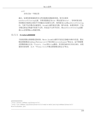 Maven套件

              crlf
                 回车后加一个换行符

          最后，如果你想要确保所有文件匹配模式都被使用到，你可以使用
          userStrictFiltering元素，并将其值指定为true（默认值为false）。有些时候未使
          用的模式可能预示着某个中间输出目录缺失文件。使用值为true的useStrictFiltering
          后，当某个包含模式未被使用，Assembly插件就会失败。换句话说，如果你使用一个包
          含模式来包含构建中的某个文件，但是这个文件不存在，将userStrictFiltering设置
          成true会使得Maven构建失败。

12.5.3. fileSets#######

          当你使用默认排除模式的时候，Maven Assembly插件不仅仅会忽略SVN和CVS信息。默认
          情况排除拥由Codehaus中plexus-utils2项目的DirectoryScanner3类定义。这个排除模
          式的数组被定义为一个static, final的String数组，其名称为DEFAULTEXCLUDES。该变
          量的内容如例 12.8 “Plexus Utils中模式排除模式的定义”        所示。




2
  http://plexus.codehaus.org/plexus-utils/
3
  http://svn.codehaus.org/plexus/plexus-utils/trunk/src/main/java/org/codehaus/plexus/util/
DirectoryScanner.java


                                                                                              239
 
