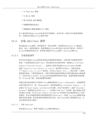 Maven和Eclipse: m2eclipse

          • 与 Subclipse 集成

          • 与 Mylyn 集成

          • 基于表单的 POM 编辑器

          • 依赖图的图形化显示

          • 依赖树和已解析依赖的 GUI 展现

       在上述列表以外m2eclipse还有很多其它的特性，本章介绍一些更令人印象深刻的特
       性。让我们从安装e2eclipse插件开始。


14.3. 安装 m2eclipse 插件
       要安装m2Eclipse插件，你需要符合一些先决条件。你需要运行Eclipse 3.2或更高
       版本，JDK 1.4或更高版本，你需要确认Eclipse是在JDK上运行而不是JRE。在你有了
       Eclipse和兼容的JDK之后，你需要安装两个Eclipse插件：Subclipse和Mylyn。

14.3.1. 安装前提条件

       你可以在安装m2eclipse的时候安装这些前提条件的软件，只要为每个前提条件软件
       添加一个远程更新站点至Eclipse。要安装这些先决条件软件，找到Help → Software
       Updates → Find and Install...。选择这个菜单项会载入Install/Update对话框。
       选择“Search for new features to install”选项然后点击Next。你将会看到一
       个“Update sites to visit”的列表。点击New Remote Site...，然后为每一个新的
       前提条件添加一个新的更新站点。为每个插件添加新的更新站点然后确认新站点被选择
       了。在你点击Finish之后，Eclipse会让你选择插件组件以安装。选择你想要安装的组
       件，Eclipse会下载，安装及配置你的插件。

       需要注意的是如果你正在使用Eclipse最新的版本Eclipse 3.4(Ganymede)，安装插件的
       过程可能会有点不一样。在Ganymede中，你需要选择Help → Software Updates...，它
       会载入"Software Updates and Add-ons"对话框。在这个对话框中，选择“Available
       Software”面板然后点击Add Site...，它会载入"Add Site" 对话框。输入更新站点的
       URL然后点击OK。在"Software Updates and Add-ons"对话框中会出现更新站点上可用
       的插件。你可以选择你想要安装的模块然后点击Install...按钮。Eclilpse会解析所选
       插件的所有依赖，然后要求你同意插件的许可证。在Eclipse安装了新的插件之后，它
       会征求你的允许以重启。

14.3.1.1. 安装 Subclipse

       要安装Subclipse，使用下面的Eclipse插件更新站点。

                                                                    277
 