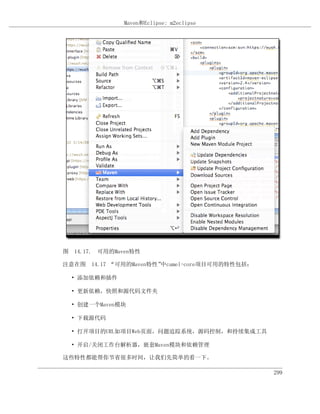 Maven和Eclipse: m2eclipse




图 14.17. 可用的Maven特性

注意在图 14.17 “可用的Maven特性”中camel-core项目可用的特性包括：

  • 添加依赖和插件

  • 更新依赖，快照和源代码文件夹

  • 创建一个Maven模块

  • 下载源代码

  • 打开项目的URL如项目Web页面，问题追踪系统，源码控制，和持续集成工具

  • 开启/关闭工作台解析器，嵌套Maven模块和依赖管理

这些特性都能帮你节省很多时间，让我们先简单的看一下。

                                               299
 