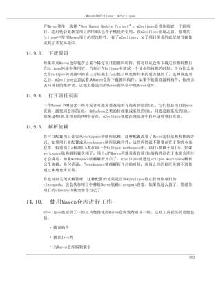 Maven和Eclipse: m2eclipse

    开Maven菜单，选择“New Maven Module Project”。m2eclipse会带你创建一个新项
    目，之后他会更新父项目的POM以包含子模块的引用。在m2eclipse出现之前，很难在
    Eclipse中使用Maven项目的层次特性。有了m2eclipse，父子项目关系的底层细节被集
    成到了开发环境中。

14.9.3. 下载源码
    如果中央Maven仓库包含了某个特定项目的源码构件，你可以从仓库下载这份源码然后
    在Eclipse环境中使用它。当你正在Eclipse中调试一个复杂的问题的时候，没有什么能
    比在Eclipse调试器中的第三方依赖上右击然后研究源码来的更方便的了。选择该选项
    之后，m2eclipse会尝试着从Maven仓库下载源码构件。如果不能取得源码构件，你应该
    去问项目的维护者，让他上传适当的Maven源码至中央Maven仓库。

14.9.4. 打开项目页面
    一个Maven POM包含一些开发者可能需要查阅的有很有价值的URL。它们包括项目的web
    页面，源代码仓库的URL，如Hudson之类的持续集成系统的URL，问题追踪系统的URL。
    如果这些URL在项目的POM中存在，m2eclipse就能在浏览器中打开这些项目页面。

14.9.5. 解析依赖
    你可以配置项目让它从workspace中解析依赖。这种配置改变了Maven定位依赖构件的方
    式。如果项目被配置成从workspace解析依赖构件，这些构件就不需要存在于你的本地
    仓库。假设项目a和项目b都在同一个Eclipse workspace中，项目a依赖于项目b。如果
    workspace依赖解析被关闭了，项目a的Maven构建只有在项目b的构件存在于本地仓库时
    才会成功。如果workspace依赖解析开启了，m2eclipse就通过eclipse workspace解析
    这个依赖。换句话说，当workspace依赖解析开启的时候，项目之间的相互关联不需要
    通过本地仓库安装。

    你也可以关闭依赖管理。这种配置的效果是告诉m2eclipse停止管理你项目的
    classpath，也会从你项目中移除Maven依赖classpath容器。如果你这么做了，管理你
    项目的classpath就全靠你自己了。


14.10. 使用Maven仓库进行工作
    m2eclipse也提供了一些工具使得使用Maven仓库变得容易一些。这些工具提供的功能包
    括：

      • 搜索构件

      • 搜索Java类

      • 为Maven仓库编制索引

                                                          302
 