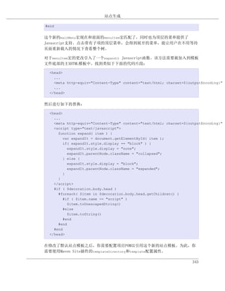 站点生成

#end


这个新的mainMenu宏现在和前面的menuItem宏匹配了，同时也为顶层的菜单提供了
Javascript支持。点击带有子项的顶层菜单，会得到展开的菜单，能让用户在不用等待
页面重新载入的情况下查看整个树。

对于menuItem宏的更改引入了一个expand() Javascript函数。该方法需要被加入到模板
文件底部的主XHTML模板中。找到类似于下面的代码片段：

  <head>
    ...
    <meta http-equiv="Content-Type" content="text/html; charset=${outputEncoding}" /
    ...
  </head>


然后进行如下的替换：

  <head>
    ...
    <meta http-equiv="Content-Type" content="text/html; charset=${outputEncoding}" /
    <script type="text/javascript">
      function expand( item ) {
         var expandIt = document.getElementById( item );
         if( expandIt.style.display == "block" ) {
           expandIt.style.display = "none";
           expandIt.parentNode.className = "collapsed";
         } else {
           expandIt.style.display = "block";
           expandIt.parentNode.className = "expanded";
         }
      }
    </script>
    #if ( $decoration.body.head )
      #foreach( $item in $decoration.body.head.getChildren() )
         #if ( $item.name == "script" )
           $item.toUnescapedString()
         #else
           $item.toString()
         #end
      #end
    #end
  </head>


在修改了默认站点模板之后，你需要配置项目POM以引用这个新的站点模板。为此，你
需要使用Maven Site插件的templateDirectory和template配置属性。

                                                                    343
 