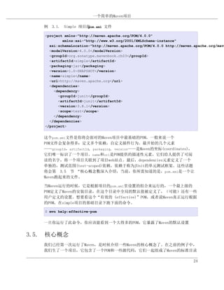 一个简单的Maven项目

   例 3.1. Simple 项目的pom.xml 文件

   <project xmlns="http://maven.apache.org/POM/4.0.0"
           xmlns:xsi="http://www.w3.org/2001/XMLSchema-instance"
     xsi:schemaLocation="http://maven.apache.org/POM/4.0.0 http://maven.apache.org/mave
     <modelVersion>4.0.0</modelVersion>
     <groupId>org.sonatype.mavenbook.ch03</groupId>
     <artifactId>simple</artifactId>
     <packaging>jar</packaging>
     <version>1.0-SNAPSHOT</version>
     <name>simple</name>
     <url>http://maven.apache.org</url>
     <dependencies>
       <dependency>
         <groupId>junit</groupId>
         <artifactId>junit</artifactId>
         <version>3.8.1</version>
         <scope>test</scope>
       </dependency>
     </dependencies>
   </project>


   这个pom.xml文件是你将会面对的Maven项目中最基础的POM，一般来说一个
   POM文件会复杂得多：定义多个依赖，自定义插件行为。最开始的几个元素
   ——groupId，artifactId, packaging, version——是Maven的坐标(coordinates)，
   它们唯一标识了一个项目。name和url是POM提供的描述性元素，它们给人提供了可阅
   读的名字，将一个项目关联到了项目web站点。最后，dependencies元素定义了一个
   单独的，测试范围(test-scoped)依赖，依赖于称为JUnit的单元测试框架。这些话题
   将会第 3.5 节 “核心概念”深入介绍，当前，你所需知道的是，pom.xml是一个让
                           被
   Maven跑起来的文件。

   当Maven运行的时候，它是根据项目的pom.xml里设置的组合来运行的，一个最上级的
   POM定义了Maven的安装目录，在这个目录中全局的默认值被定义了，（可能）还有一些
   用户定义的设置。想要看这个“有效的 (effective)”POM，或者说Maven真正运行根据
   的POM，在simple项目的基础目录下跑下面的命令。

   $ mvn help:effective-pom


   一旦你运行了此命令，你应该能看到一个大得多的POM，它暴露了Maven的默认设置


3.5. 核心概念
   我们已经第一次运行了Maven，是时候介绍一些Maven的核心概念了。在之前的例子中，
   我们生了一个项目，它包含了一个POM和一些源代码，它们一起组成了Maven的标准目录

                                                                        24
 
