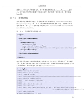 仓库管理器

    注意Nexus可以支持多个宿主仓库；你不需要坚持在默认的releases和snapshots仓库
    上。你可以为不同的部门创建不同的宿主仓库，然后将多个仓库组合成一个单独的
    Nexus组。

16.7.2. 部署快照版
    要部署快照版本构件至Nexus，你需要配置你项目POM的distributionManagement部分
    的snapshotRepository。例 16.5 “为部署配置快照版本仓库” 显示了快照版本部署
    仓库的样例，该snapshots仓库配置的地址是http://localhost:8081/nexus/content/
    repositories/snapshots。

    例 16.5. 为部署配置快照版本仓库

     <project>
       ...
       <distributionManagement>
         ...
         <snapshotRepository>
           <id>Snapshots</id>
           <name>Internal Snapshots</name>
           <url>http://localhost:8081/nexus/content/repositories/snapshots</url>
         </snapshotRepository>
         ...
       </distributionManagement>
       ...
     </project>


    你可以使用你Nexus安装的主机和端口来替换localhost:8081。你的项目有了这个配置
    之后，你就可以通过执行mvn deploy命令部署构件。如果你项目的版本是快照版本（如
    1.0-SNAPSHOT）Maven就会将其部署至snapshotRepository：

     $ mvn deploy
     [INFO] Scanning for projects...
     [INFO] Reactor build order:
     [INFO]   Sample Project
     [INFO] ------------------------------------------------------------------------
     [INFO] Building Sample Project
     [INFO]    task-segment: [deploy]
     [INFO] ------------------------------------------------------------------------
     [INFO] [site:attach-descriptor]
     [INFO] [install:install]
     [INFO] Installing ~/svnw/sample/pom.xml to ~/.m2/repository/sample/sample
                                                 /1.0-SNAPSHOT/sample-1.0-20080402.125302
     [INFO] [deploy:deploy]
     altDeploymentRepository = null


                                                                         394
 