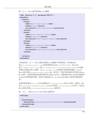 编写插件

例 17.4. Maven插件组的Maven元数据

<?xml version="1.0" encoding="UTF-8"?>
<metadata>
  <plugins>
    <plugin>
      <name>Maven Clean Plugin</name>
      <prefix>clean</prefix>
      <artifactId>maven-clean-plugin</artifactId>
    </plugin>
    <plugin>
      <name>Maven Compiler Plugin</name>
      <prefix>compiler</prefix>
      <artifactId>maven-compiler-plugin</artifactId>
    </plugin>
    <plugin>
      <name>Maven Surefire Plugin</name>
      <prefix>surefire</prefix>
      <artifactId>maven-surefire-plugin</artifactId>
    </plugin>
    ...
  </plugins>
</metadata>

正如你在例 17.4 “Maven插件组的Maven元数据”             中所看到的，你本地仓库
的maven-metadata-central.xml文件能帮助你运行mvn surefire:test。Maven扫
描org.apache.maven.plugins和org.codehaus.mojo：org.apache.maven.plugins中的插
件被认为是核心Maven插件，而org.codehaus.mojo中的被认为是额外的插件。Apache
Maven项目管理org.apache.maven.plugins组，而另外一个独立的开源社区管理Codehaus
Mojo项目。如果你想要发布插件到你自己的groupId下，你就需要让Maven自动扫描你的
groupId以获得插件前缀，你就可以通过Maven settings自定义Maven需要扫描的插件
组。

如果你想要通过first:echo命令就能运行first-maven-plugin的echo目标，如所示，添
加org.sonatype.mavenbook.plugins groupId至你的~/.m2/settings.xml文件中。这会让
Maven优先扫描org.sonatype.mavenbook.plugins插件组。

例 17.5. 在Maven Settings中自定义插件组

<settings>
  ...
  <pluginGroups>
    <pluginGroup>org.sonatype.mavenbook.plugins</pluginGroupd>
  </pluginGroups>
</settings>


                                                                    409
 
