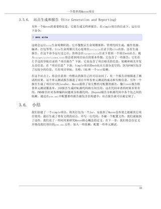 一个简单的Maven项目

3.5.6. 站点生成和报告 (Site Generation and Reporting)
     另外一个Maven的重要特征是，它能生成文档和报告。在simple项目的目录下，运行以
     下命令：

      $ mvn site


     这将会运行site生命周期阶段。它不像默认生命周期那样，管理代码生成，操作资源，
     编译，打包等等。Site生命周期只关心处理在src/site目录下的site内容，还有生成
     报告。在这个命令运行过之后，你将会在target/site目录下看到一个项目web站点。载
     入target/site/index.html你会看到项目站点的基本外貌。它包含了一些报告，它们在
     左手边的导航目录的“项目报告”下面。它也包含了项目相关的信息，依赖和相关开发
     人员信息，在“项目信息”下面。Simple项目的web站点大部分是空的，因为POM只包含
     了比较少的信息，只有项目坐标，名称，URL和一个test依赖。

     在这个站点上，你会注意到一些默认的报告已经可以访问了，有一个报告详细描述了测
     试的结果。这个单元测试报告描述了项目中所有单元测试的成功和失败信息。另外一个
     报告生成了项目API的JavaDoc。Maven提供了很完整的可配置的报告，像Clover报告检
     查单元测试覆盖率，JXR报告生成HTML源代码相互间引用，这在代码审查的时候非常有
     用，PMD报告针对各种编码问题来分析源代码，JDepend报告分析源代码中各个包之间的
     依赖。通过在pom.xml中配置那些报告被包含在构建中，站点报告就可以被定制了。


3.6. 小结
     我们创建了一个simple项目，将其打包为一个Jar，安装到了Maven仓库使之能被其它项
     目使用，最后生成了带有文档的站点。不写一行代码，不碰一个配置文件，我们就做到
     了这些。我们花了一些时间来研究Maven核心概念的定义。在下一章，我们将会自定义
     并修改我们项目的pom.xml文件，加入一些依赖，配置一些单元测试。




                                                    38
 