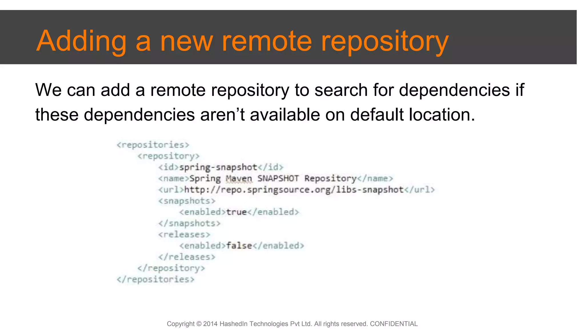 Copyright © 2014 HashedIn Technologies Pvt Ltd. All rights reserved. CONFIDENTIAL
Adding a new remote repository
We can add a remote repository to search for dependencies if
these dependencies aren’t available on default location.
 