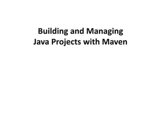 Building and Managing
Java Projects with Maven
 