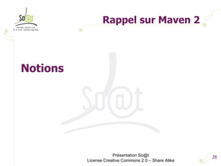 Rappel sur Maven 2 Présentation So@t License Creative Commons 2.0 – Share Alike Notions 