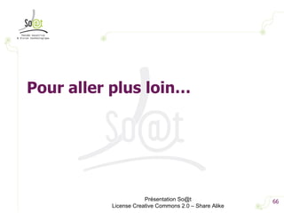 Présentation So@t License Creative Commons 2.0 – Share Alike Pour aller plus loin… 