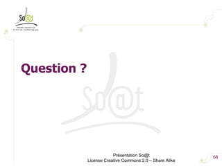 Présentation So@t License Creative Commons 2.0 – Share Alike Question ? 