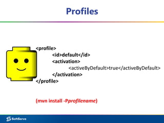 Profiles
<profile>
<id>default</id>
<activation>
<activeByDefault>true</activeByDefault>
</activation>
</profile>
(mvn install -Pprofilename)
 