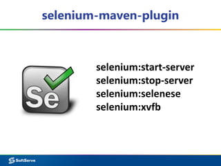 selenium-maven-plugin
selenium:start-server
selenium:stop-server
selenium:selenese
selenium:xvfb
 