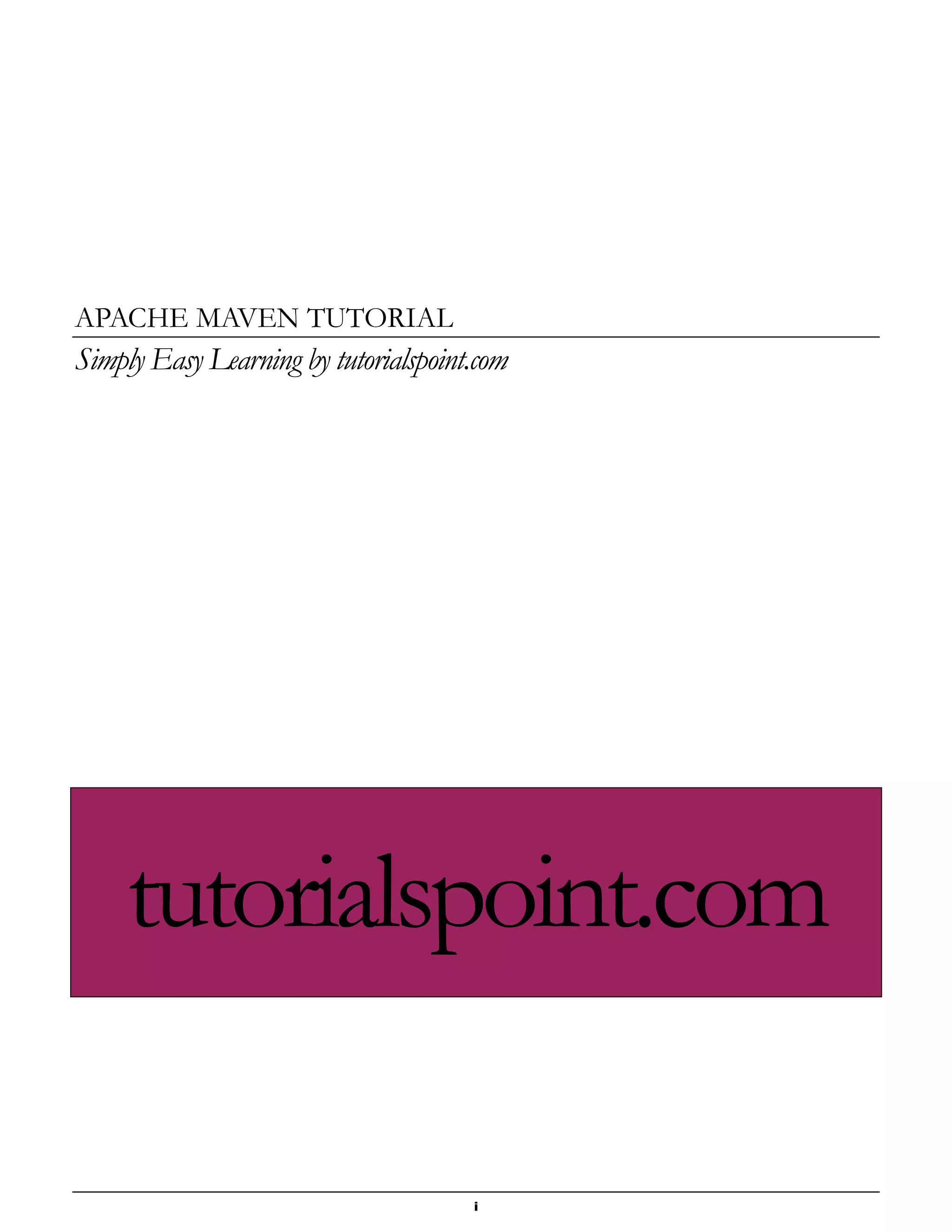 i
APACHE MAVEN TUTORIAL
Simply Easy Learning by tutorialspoint.com
tutorialspoint.com
 