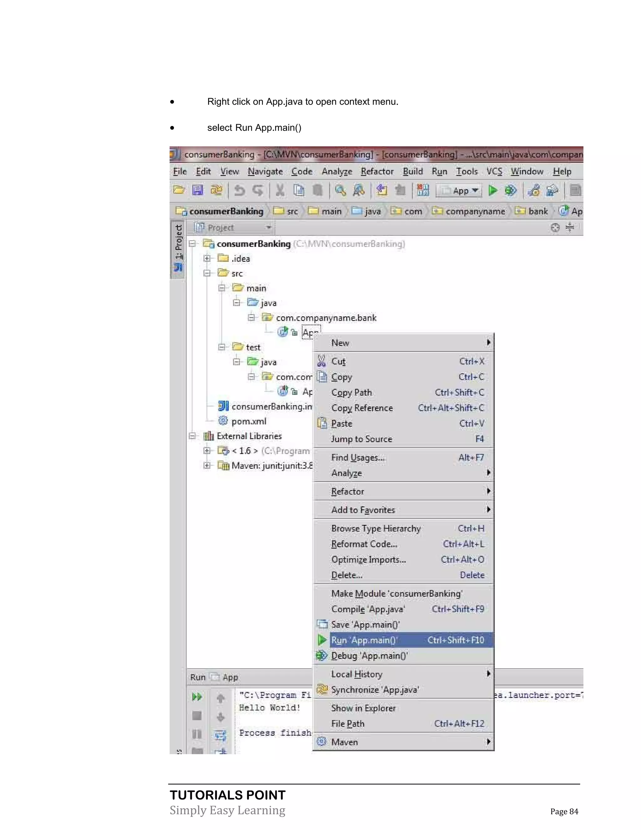 TUTORIALS POINT
Simply Easy Learning Page 84
 Right click on App.java to open context menu.
 select Run App.main()
 