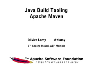 Java Build Tooling
  Apache Maven



 Olivier Lamy   |   @olamy
 VP Apache Maven, ASF Member
 