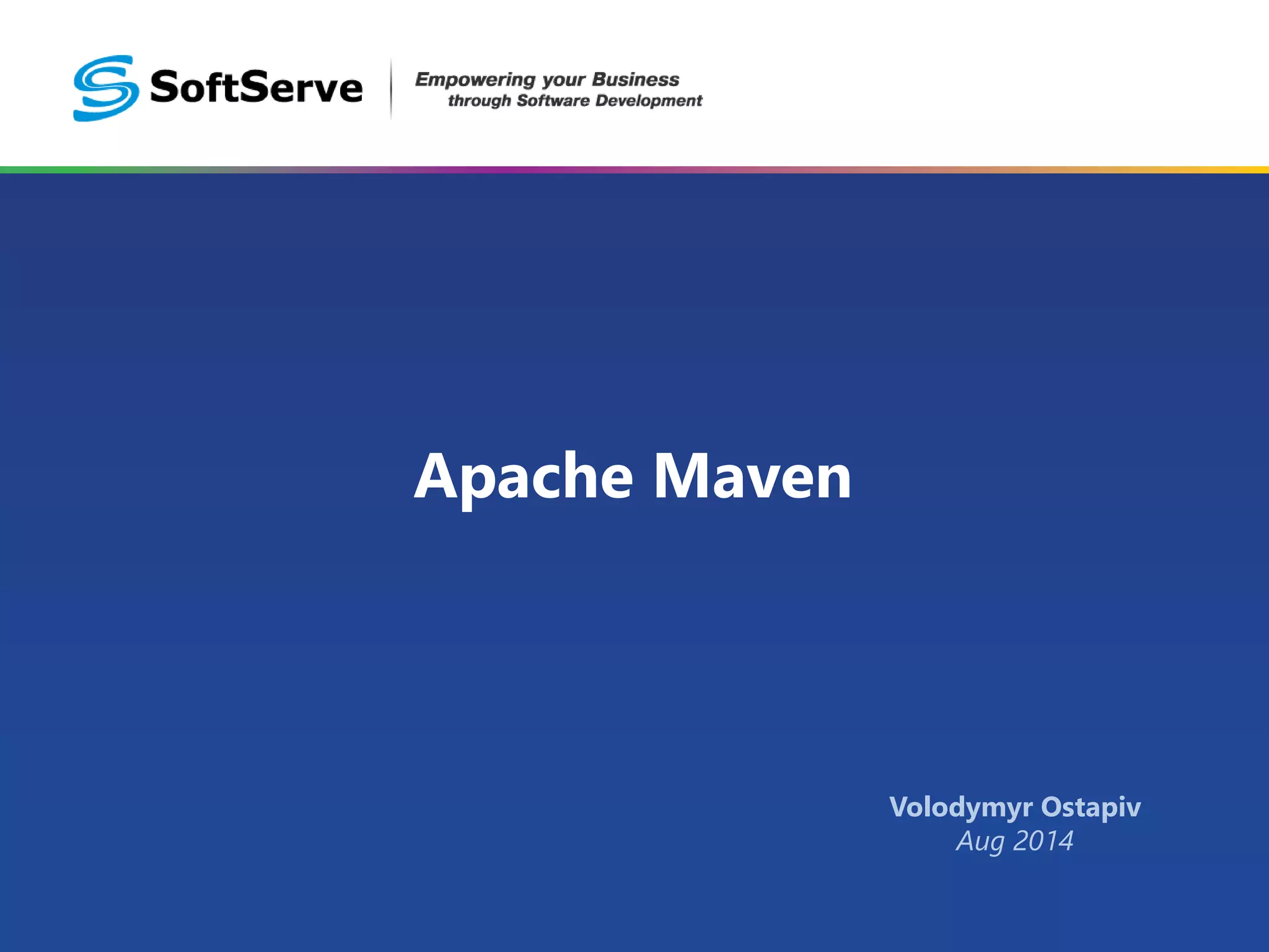 Apache Maven 
Volodymyr Ostapiv 
Aug 2014 
 
