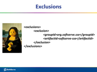 Exclusions 
<exclusions> 
<exclusion> 
<groupId>org.softserve.sse</groupId> 
<artifactId>softserve-sse</artifactId> 
</exclusion> 
</exclusions> 
 