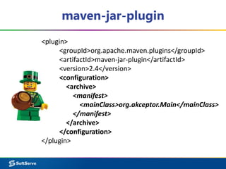 maven-jar-plugin 
<plugin> 
<groupId>org.apache.maven.plugins</groupId> 
<artifactId>maven-jar-plugin</artifactId> 
<version>2.4</version> 
<configuration> 
<archive> 
<manifest> 
<mainClass>org.akceptor.Main</mainClass> 
</manifest> 
</archive> 
</configuration> 
</plugin> 
 