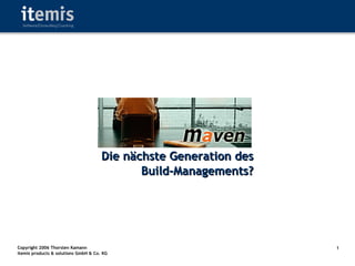 Die nächste Generation des
                                             Build-Managements?




Copyright 2006 Thorsten Kamann                                     1
itemis products & solutions GmbH & Co. KG