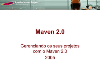 Maven 2.0

Gerenciando os seus projetos
     com o Maven 2.0
           2005
 