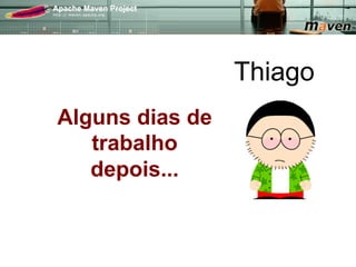 Thiago
Alguns dias de
   trabalho
   depois...
 