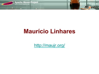 Maurício Linhares

   http://maujr.org/
 