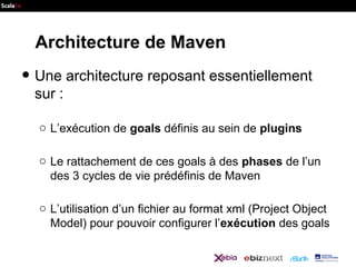 Architecture de Maven

• Une architecture reposant essentiellement
sur :

o L’exécution de goals définis au sein de plugin...