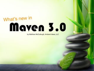 Maven 3.0
What’s new in
by Matthew McCullough, Ambient Ideas, LLC
 