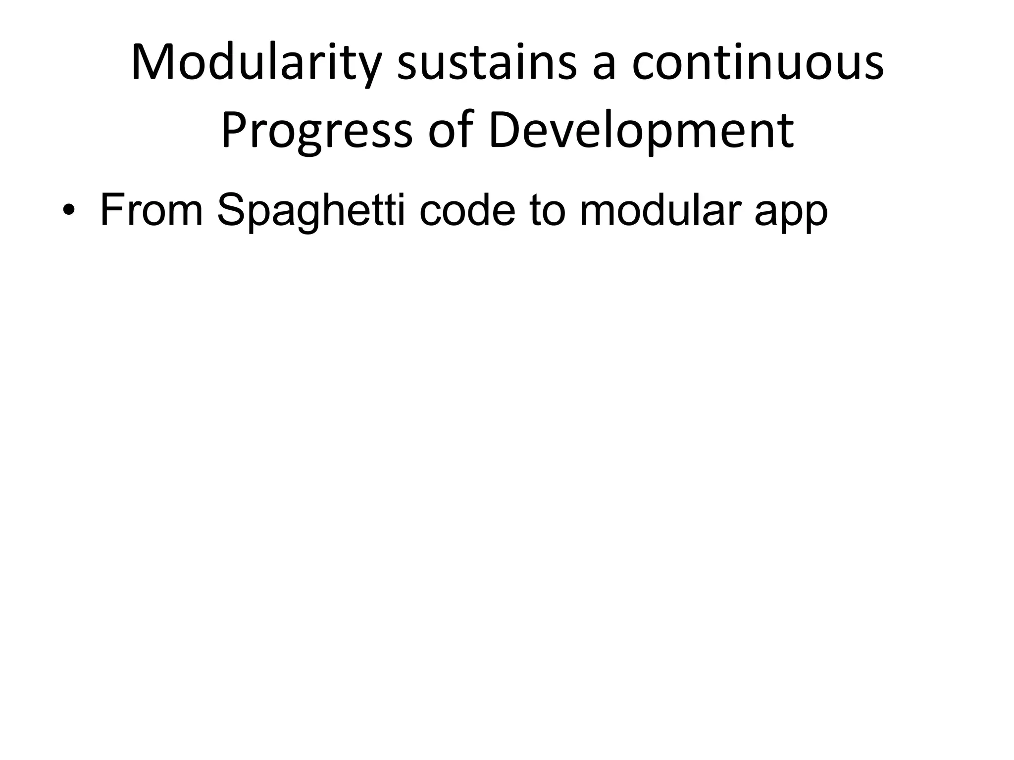 Modularity sustains a continuous
     Progress of Development
• From Spaghetti code to modular app
 