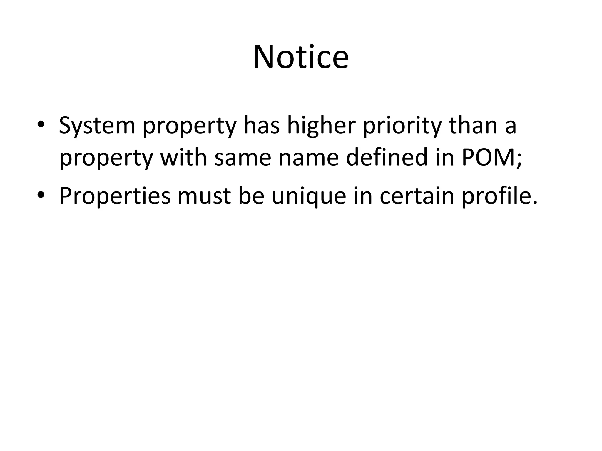 Notice
• System property has higher priority than a
  property with same name defined in POM;
• Properties must be unique in certain profile.
 