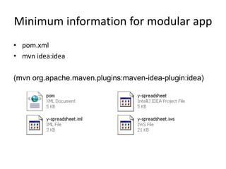 Minimum information for modular app
• pom.xml
• mvn idea:idea

(mvn org.apache.maven.plugins:maven-idea-plugin:idea)
 
