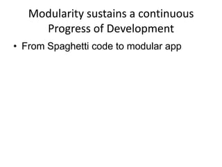 Modularity sustains a continuous
     Progress of Development
• From Spaghetti code to modular app
 