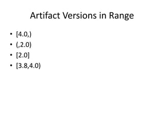 Artifact Versions in Range
•   [4.0,)
•   (,2.0)
•   [2.0]
•   [3.8,4.0)
 