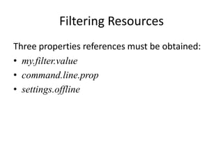 Filtering Resources
Three properties references must be obtained:
• my.filter.value
• command.line.prop
• settings.offline
 