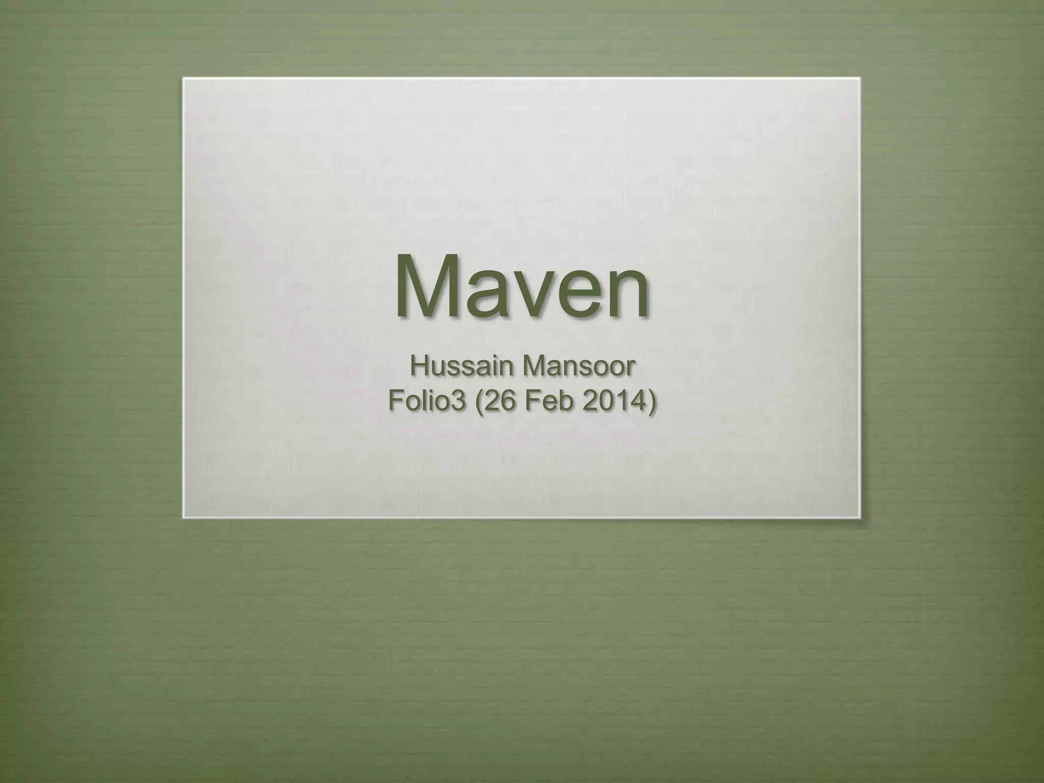 Maven
Hussain Mansoor
Folio3 (26 Feb 2014)
 