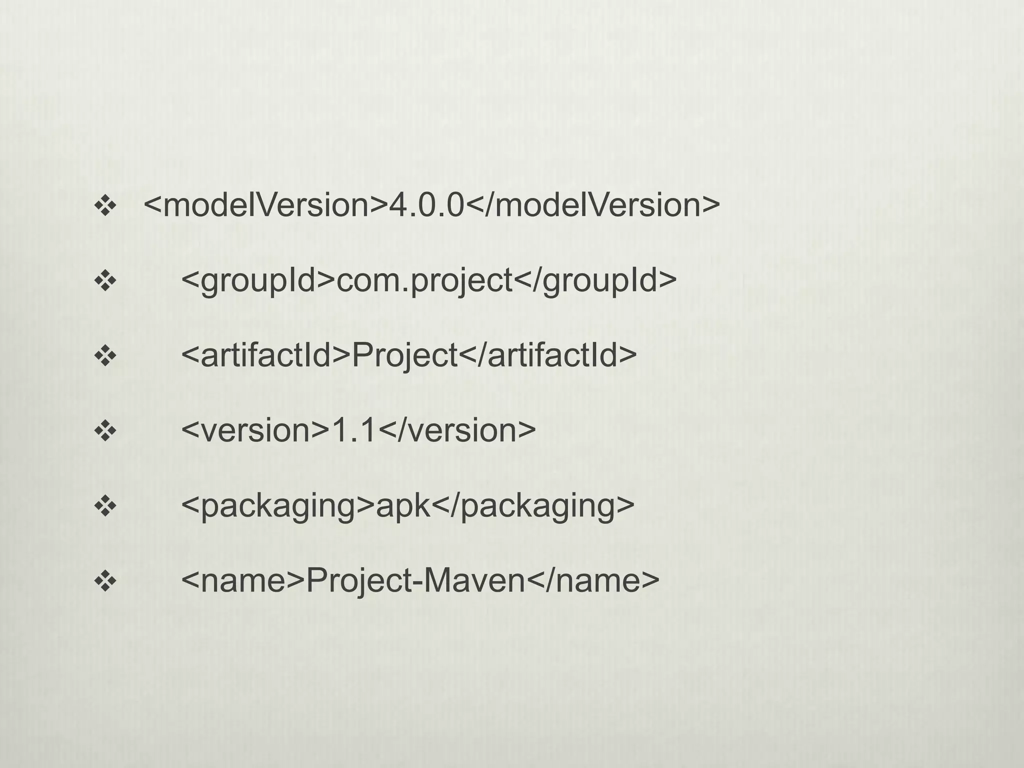  <modelVersion>4.0.0</modelVersion>
 <groupId>com.project</groupId>
 <artifactId>Project</artifactId>
 <version>1.1</version>
 <packaging>apk</packaging>
 <name>Project-Maven</name>
 