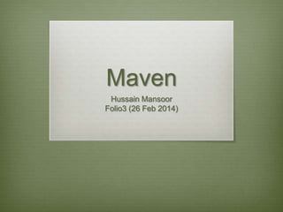 Maven
Hussain Mansoor
Folio3 (26 Feb 2014)
 