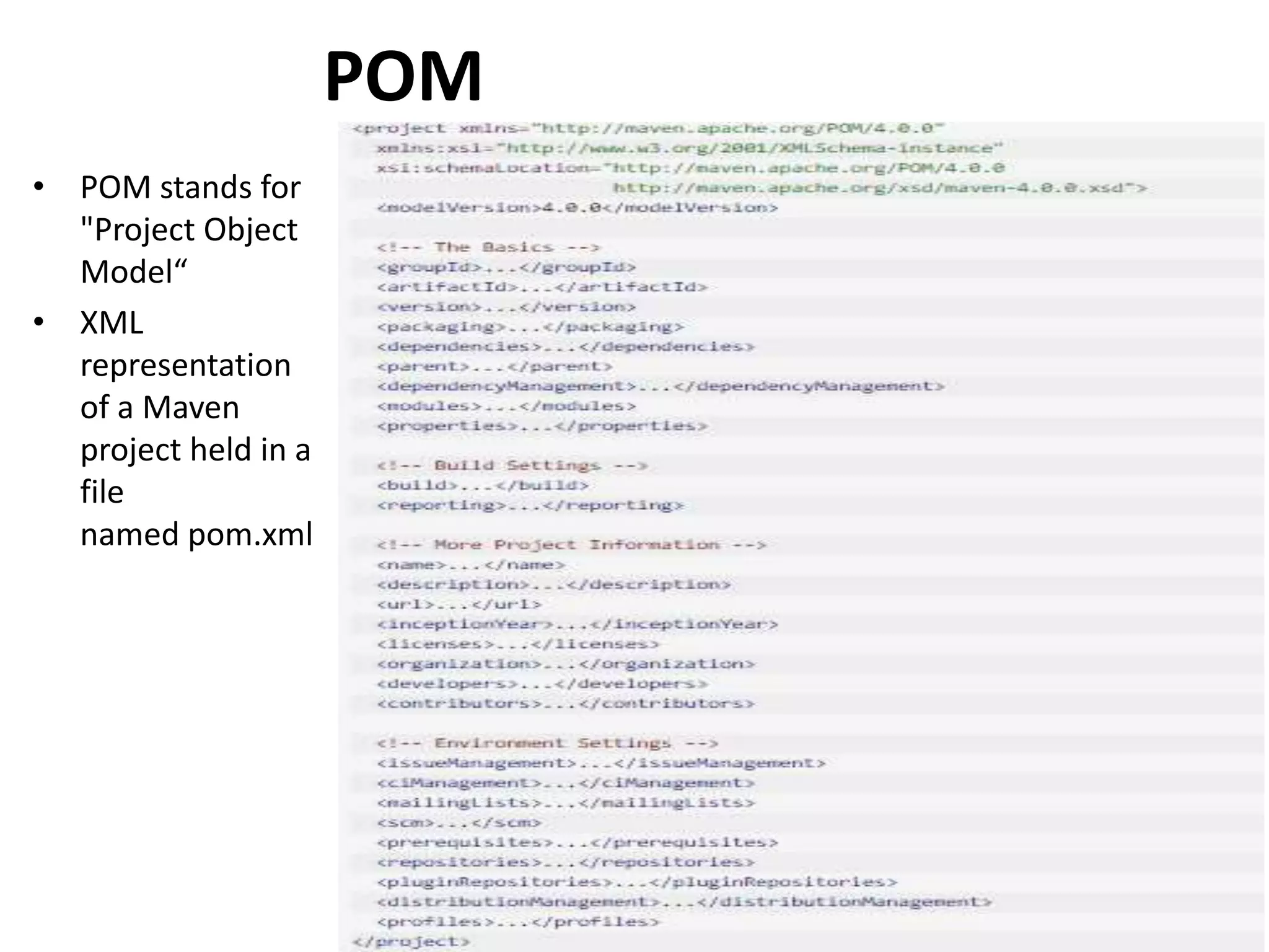 POM
• POM stands for
"Project Object
Model“
• XML
representation
of a Maven
project held in a
file
named pom.xml
 