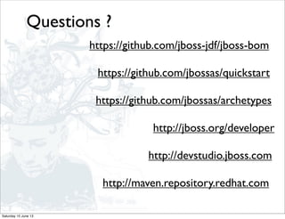 https://github.com/jbossas/quickstart
https://github.com/jbossas/archetypes
https://github.com/jboss-jdf/jboss-bom
Questions ?
http://jboss.org/developer
http://devstudio.jboss.com
http://maven.repository.redhat.com
Saturday 15 June 13
 