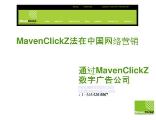 MavenClickZ uFs                  5@


          ! MavenClickZ
           
    `
          www.mavenclickz.com
          Info@mavenclickz.com
          + 1 - 646 626 5567
 