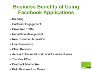 Business Benefits of Using
   Facebook Applications
– Branding
– Customer Engagement
– Drive Web Traffic
– Reputation Mana...