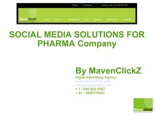 SOCIAL MEDIA SOLUTIONS FOR PHARMA Company By MavenClickZ Digital Advertising Agency www.mavenclickz.com [email_address] + 1 - 646 626 5567 + 91 - 9980770401 