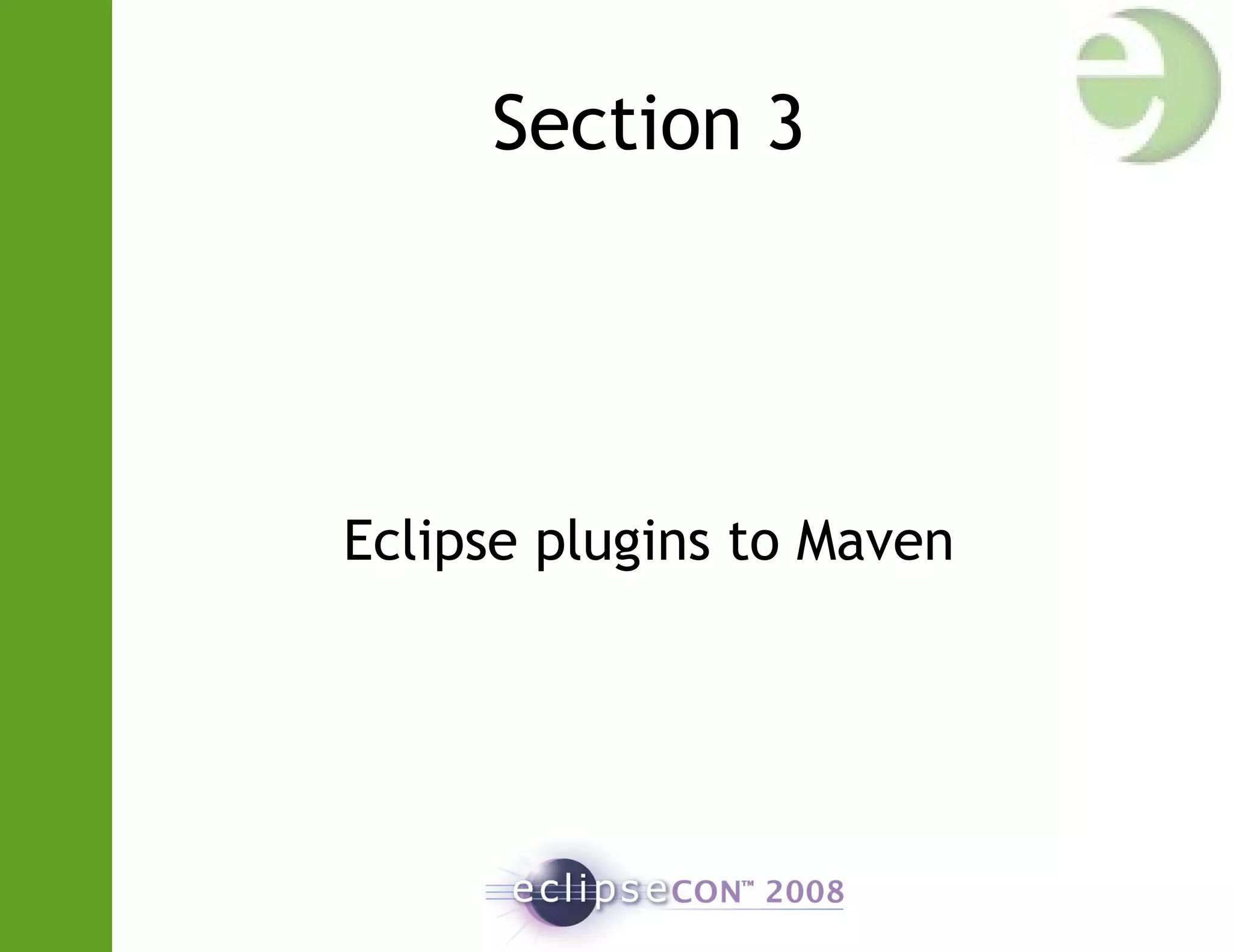 Section 3
Eclipse plugins to Maven
 